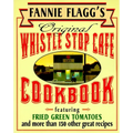Fannie Flagg's Original Whistle Stop Cafe Cookbook: Featuring: Fried Green Tomatoes, Southern Barbecue, Banana Split Cake, and Manyother Great Recipes - Paperback