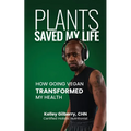Plants Saved My Life: How Going Vegan Transformed My Health - Paperback