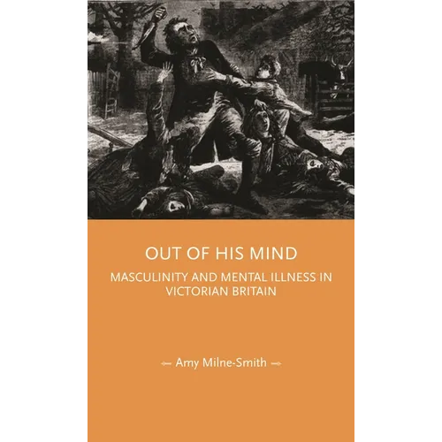 Out of His Mind: Masculinity and Mental Illness in Victorian Britain - Paperback
