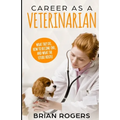 Career As A Veterinarian: What They Do, How to Become One, and What the Future Holds! - Paperback