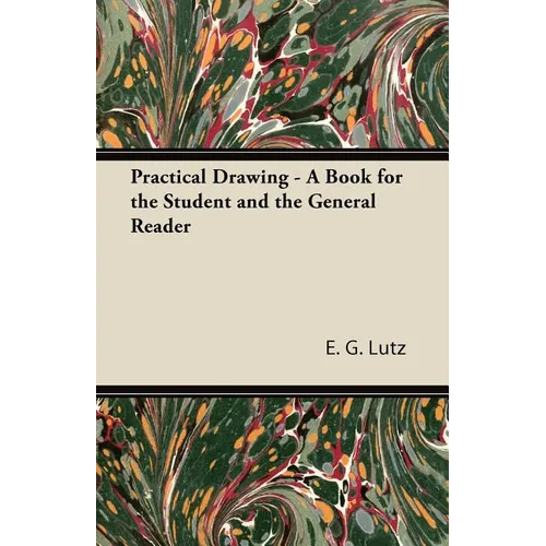 Practical Drawing - A Book for the Student and the General Reader - Paperback