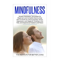 Mindfulness: Mindful Meditation Techniques for Beginners and Complete Step by Step How to Guide for Leaving Anxiety, Stress, Depres - Paperback