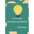 Overcome Anxieties And Phobias Workbook!: Cbt workbook, depression and anxiety journal, guided journal, mind over mood Workbook, diary, tracker. - Paperback