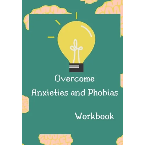 Overcome Anxieties And Phobias Workbook!: Cbt workbook, depression and anxiety journal, guided journal, mind over mood Workbook, diary, tracker. - Paperback