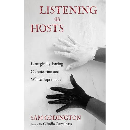 Listening as Hosts: Liturgically Facing Colonization and White Supremacy - Hardcover