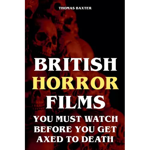 British Horror Films You Must Watch Before You Get Axed to Death - Paperback