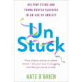 Un: Stuck: Helping Teens and Young Adults Flourish in an Age of Anxiety - Paperback