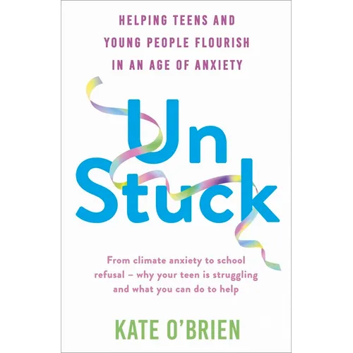 Un: Stuck: Helping Teens and Young Adults Flourish in an Age of Anxiety - Paperback