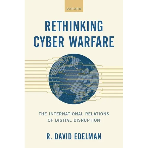 Rethinking Cyber Warfare: The International Relations of Digital Disruption - Hardcover