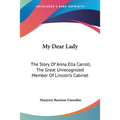 My Dear Lady: The Story Of Anna Ella Carroll, The Great Unrecognized Member Of Lincoln's Cabinet - Paperback