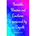 Invisible Illnesses and Emotions: Experienced by an Empath - Paperback