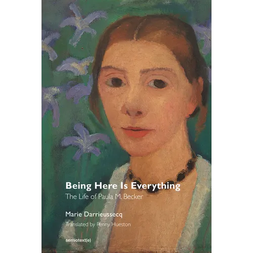 Being Here Is Everything: The Life of Paula Modersohn-Becker - Paperback