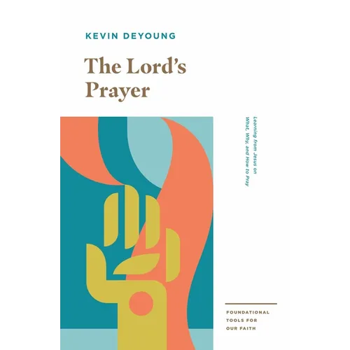The Lord's Prayer: Learning from Jesus on What, Why, and How to Pray - Paperback