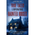 True Tales Of The Supernatural: Haunted Houses: Real Ghost Stories: Volume Six - Paperback