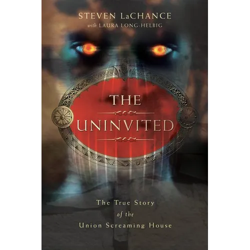 The Uninvited: The True Story of the Union Screaming House - Paperback