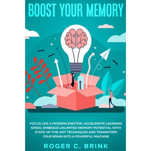 Boost Your Memory and Focus Like a Modern Einstein: Accelerate Learning Speed, Embrace Unlimited Memory Potential with State-of-the-Art Techniques and - Paperback