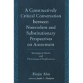 A Constructively Critical Conversation Between Nonviolent and Substitutionary Perspectives on Atonement: Theological Motifs and Christological Implica - Paperback