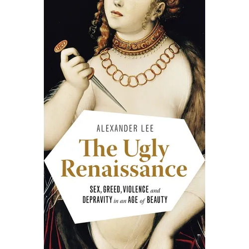 The Ugly Renaissance: Sex, Greed, Violence and Depravity in an Age of Beauty - Paperback
