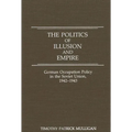 The Politics of Illusion and Empire: German Occupation Policy in the Soviet Union, 1942-1943 - Hardcover