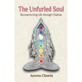 The Unfurled Soul: Reconstructing Life through Chakras - Paperback