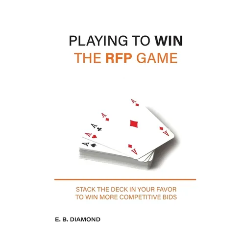 Playing to Win the RFP Game: Stack The Deck In Your Favor To Win More Competitive Bids - Paperback