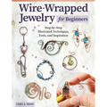 Wire-Wrapped Jewelry for Beginners: Step-By-Step Illustrated Techniques, Tools, and Inspiration - Paperback