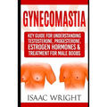 Gynecomastia: Key Guide for Understanding Testosterone, Progesterone, Estrogen Hormones & Treatment for Male Boobs - Paperback