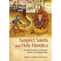 Suspect Saints and Holy Heretics: Disputed Sanctity and Communal Identity in Late Medieval Italy - Paperback