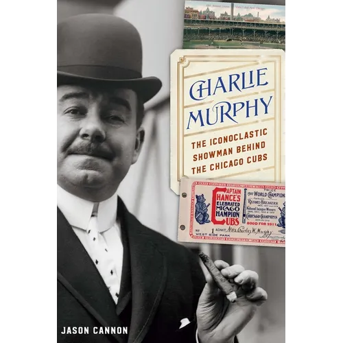 Charlie Murphy: The Iconoclastic Showman Behind the Chicago Cubs - Hardcover
