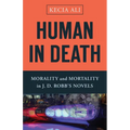 Human in Death: Morality and Mortality in J. D. Robb's Novels - Hardcover