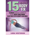 15-Minute Body Fix (3rd Edition): 15-Minute Exercises & Workouts to Help Resize Your Thighs, Blast Belly Fat & Sculpt Lean Arms! - Paperback
