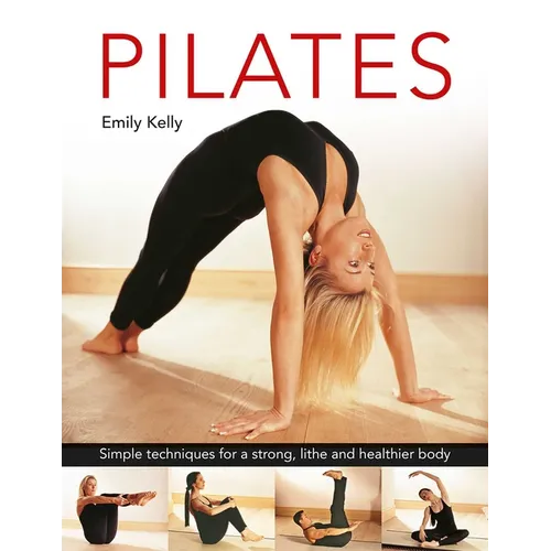 Pilates: Simple Techniques for a Strong, Lithe and Healthier Body - Hardcover