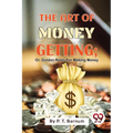 The Art Of Money Getting; Or, Golden Rules For Making Money - Paperback