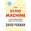 The Echo Machine: How Right-Wing Extremism Created a Post-Truth America - Hardcover