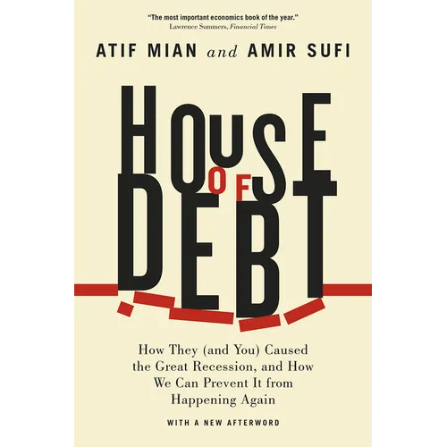 House of Debt: How They (and You) Caused the Great Recession, and How We Can Prevent It from Happening Again - Paperback