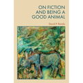 On Fiction and Being a Good Animal - Hardcover