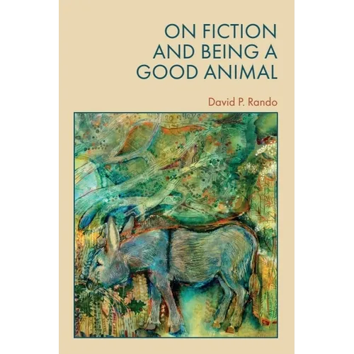 On Fiction and Being a Good Animal - Hardcover