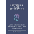 Conversion Rate Optimization: Using Neuroscience And Data To Boost Web Conversions - Paperback