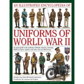 An Illustrated Encyclopedia of Uniforms of World War II: An Expert Guide to the Uniforms of Britain, America, Germany, USSR and Japan, Together with O - Hardcover