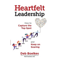 Heartfelt Leadership: How to Capture the Top Spot and Keep on Soaring - Paperback