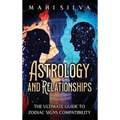 Astrology and Relationships: The Ultimate Guide to Zodiac Signs Compatibility - Hardcover