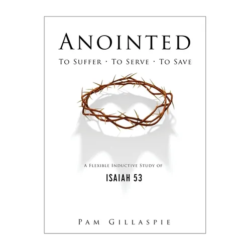 Anointed: To Suffer, To Serve, To Save: A Flexible Inductive Study of Isaiah 53 - Paperback