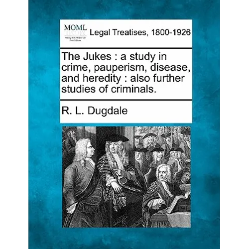 The Jukes: A Study in Crime, Pauperism, Disease, and Heredity: Also Further Studies of Criminals. - Paperback