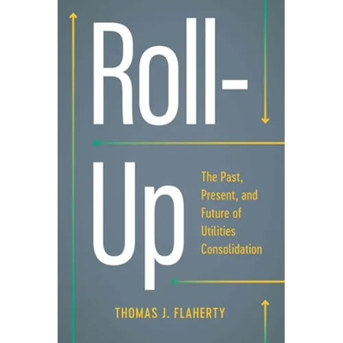 Roll-Up: The Past, Present, and Future of Utilities Consolidation - Hardcover