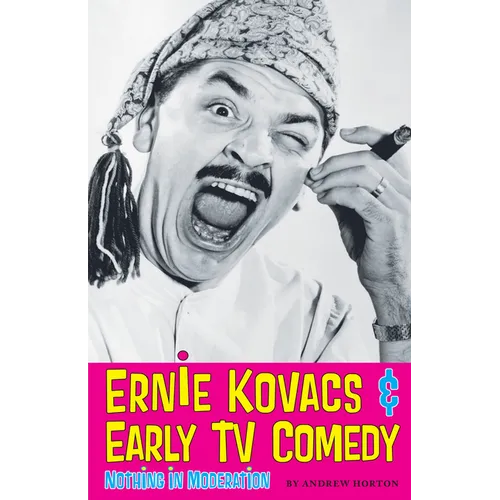 Ernie Kovacs & Early TV Comedy: Nothing in Moderation - Paperback