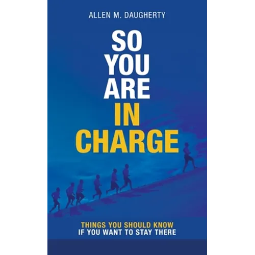 So You Are in Charge: Things You Should Know If You Want to Stay There - Paperback
