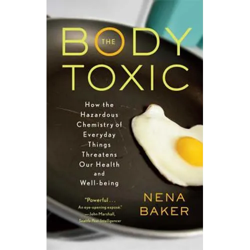 The Body Toxic: How the Hazardous Chemistry of Everyday Things Threatens Our Health and Well-Being - Paperback