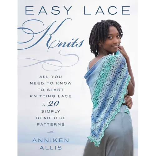 Easy Lace Knits: All You Need to Know to Start Knitting Lace & 20 Simply Beautiful Patterns - Paperback