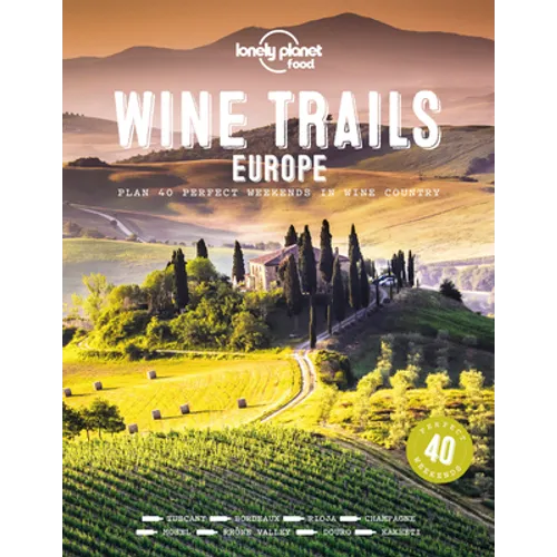 Lonely Planet Wine Trails - Europe: Plan 40 Perfect Weekend Breaks from Vienna to Portugal & Italy Features Expert Writers & Critics from Each Region - Hardcover