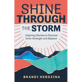 Shine Through the Storm: Inspiring Stories to Discover Inner Strength and Balance - Paperback